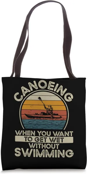 Canoeing When You Want To Get Wet Without Swimming Canoe Tote Bag