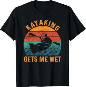 Kayaking gets me wet - Funny Kayak Kayaker Lovers Gifts T-Shirt