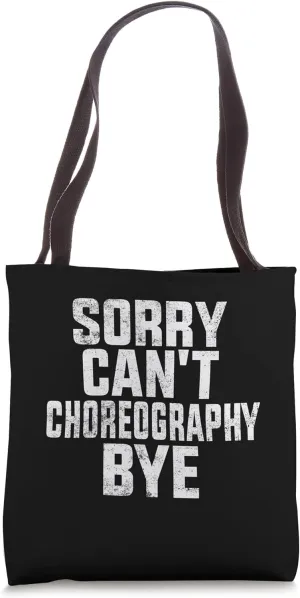 Sorry Can't Choreography Bye Funny Choreography Tote Bag