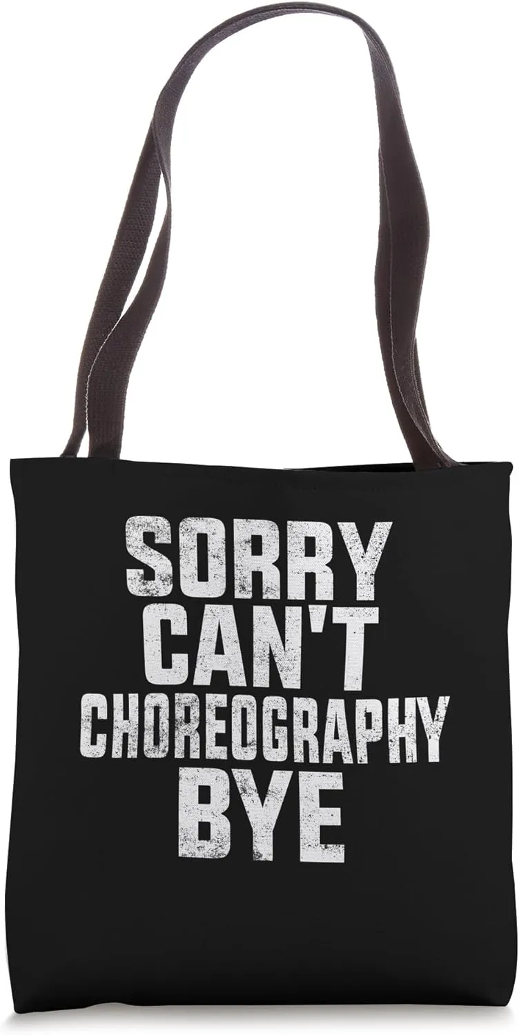 Sorry Can't Choreography Bye Funny Choreography Tote Bag